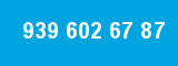 939 602 67 87